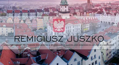 REMIGIUSZ JUSZKO Komornik Sądowy przy Sądzie Rejonowym w Jeleniej Górze Kancelaria Komornicza nr III w Jeleniej Górze